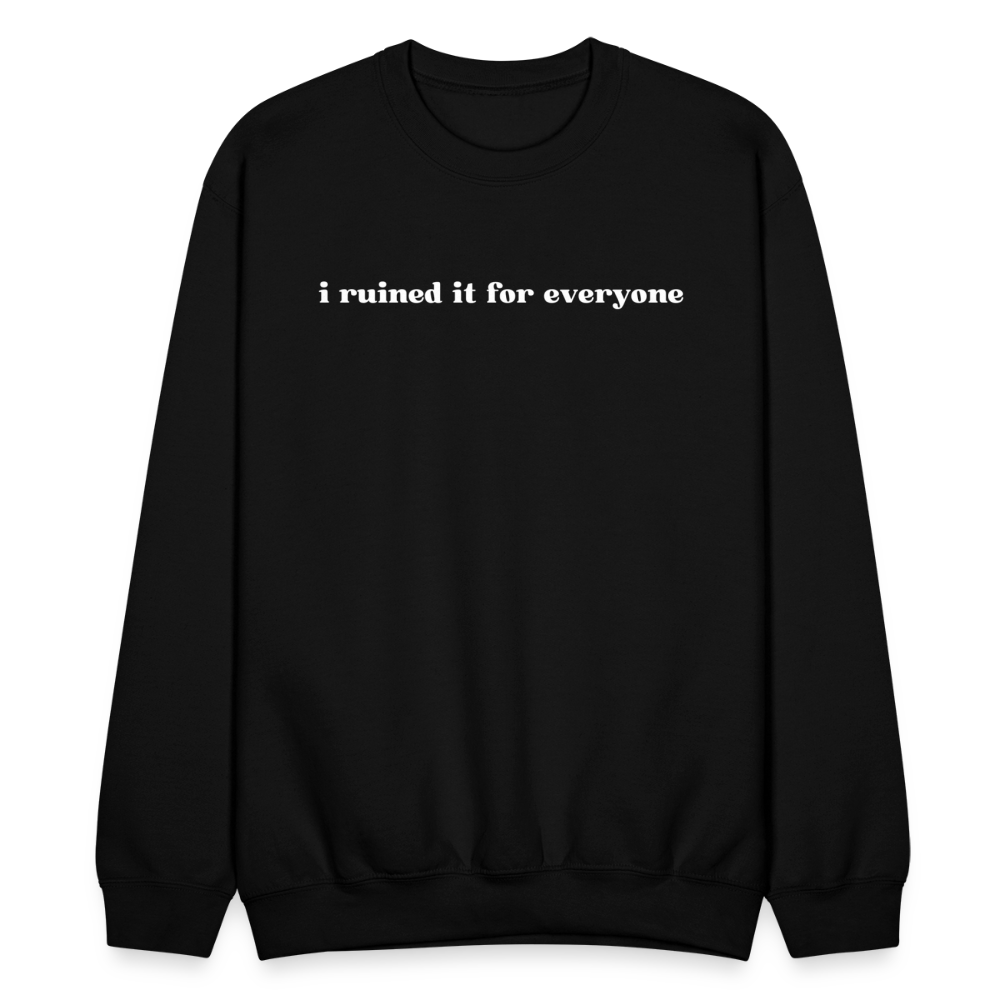 I ruined it for everyone Sweatshirt - black