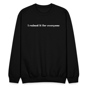 I ruined it for everyone Sweatshirt - black