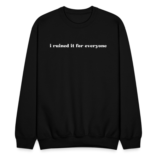 I ruined it for everyone Sweatshirt - black