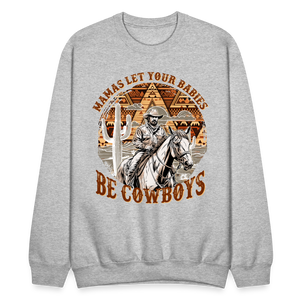 Mamas Let your Babies Grow Up To Be Cowboys Sweatshirt - heather gray