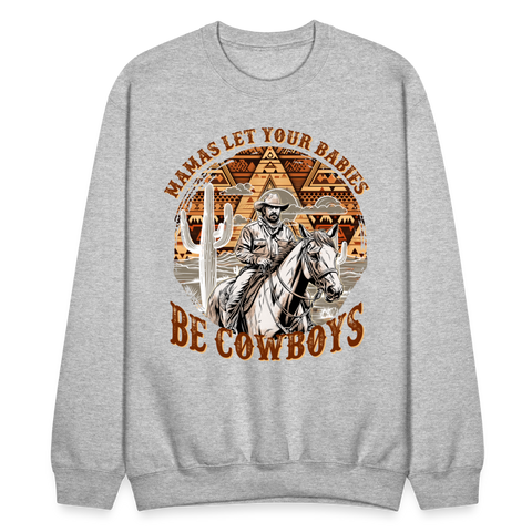 Mamas Let your Babies Grow Up To Be Cowboys Sweatshirt - heather gray