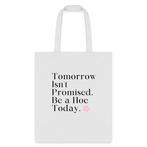 Tomorrow Isn't Promised. Be A Hoe Today Tote Bag - white