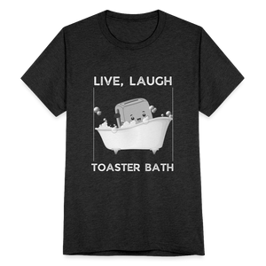 Live Laugh Toaster Bath T-Shirt - heather black