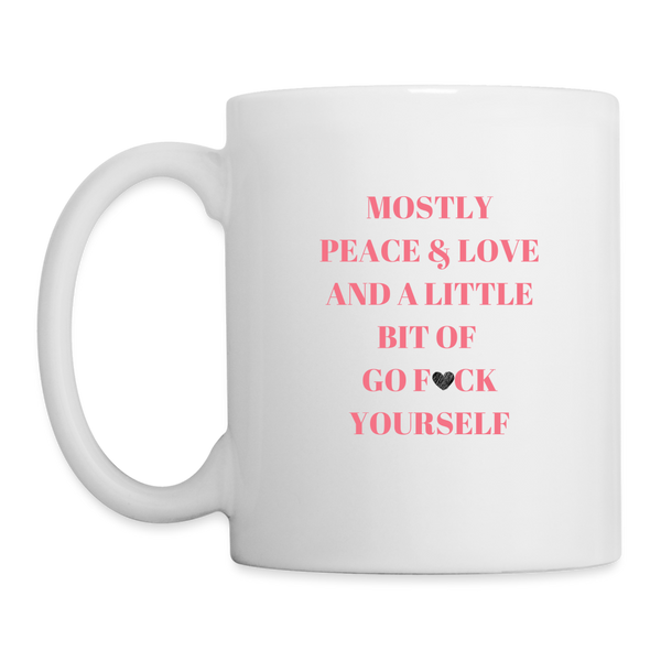 Mostly Peace, Love & A Little Bit of Go Fuck Yourself Mug - white