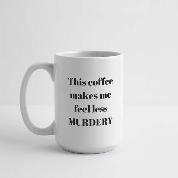 This Coffee Makes Me Feel Less Murdery Mug 15 oz - white