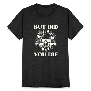 But Did You Die T-Shirt - heather black