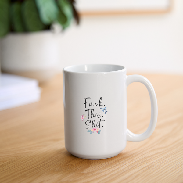 Fuck This Shit Mug 15 oz - white