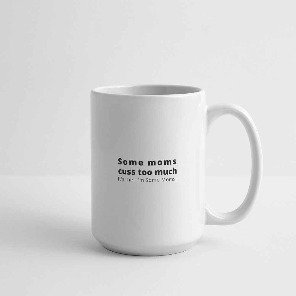 Some Moms Cuss Too Much. It's Me. I'm Some Moms Mug 15 oz - white