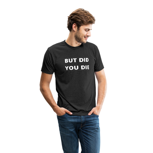 But Did You Die T-Shirt - heather black