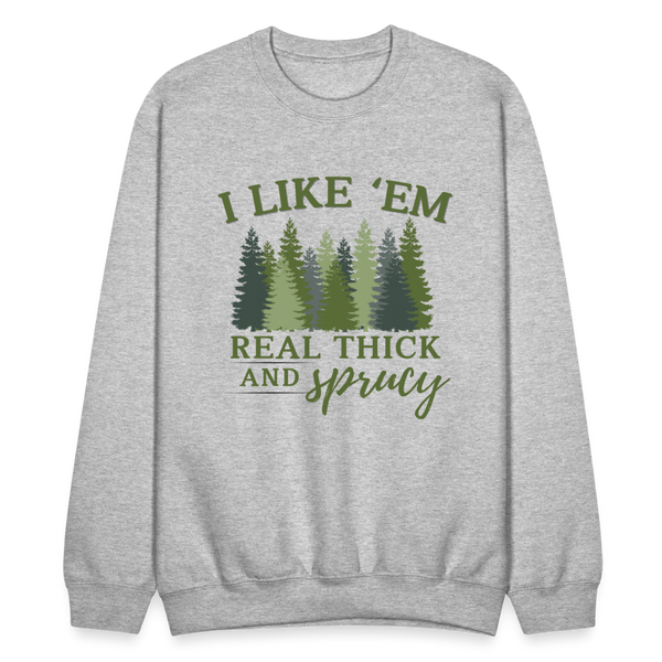 I Like Em Real Thick and Spruce Sweatshirt - heather gray