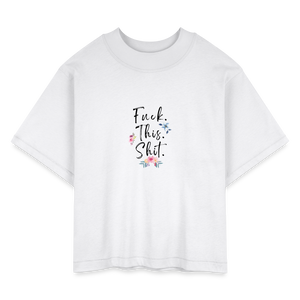 Fuck This Shit Women's Boxy Tee - white