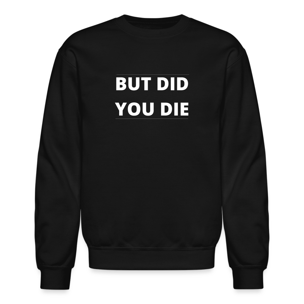 But Did You Die Crewneck Sweatshirt - black