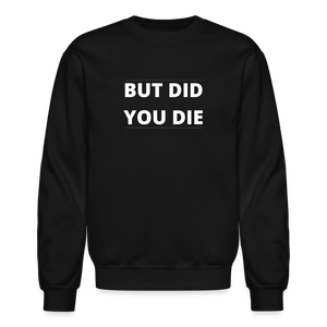 But Did You Die Crewneck Sweatshirt - black