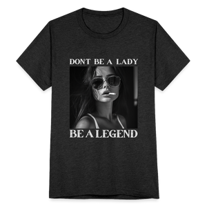 Don't Be A Lady Be A Legend Boyfriend T-Shirt - heather black