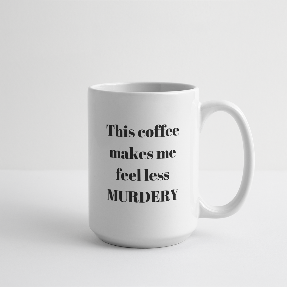 This Coffee Makes Me Feel Less Murdery Mug 15 oz - white