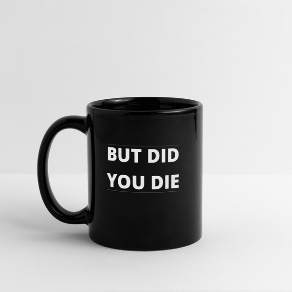 But Did You Die Mug - black