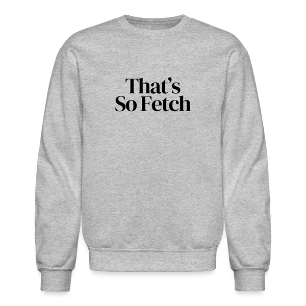 That's So Fetch Large Print Crewneck Sweatshirt - heather gray