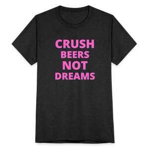 Crush Beers Not Dreams T-Shirt - heather black