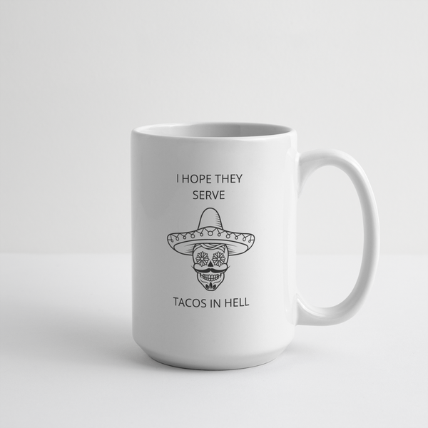 I Hope They Serve Tacos In Hell Mug 15 oz - white