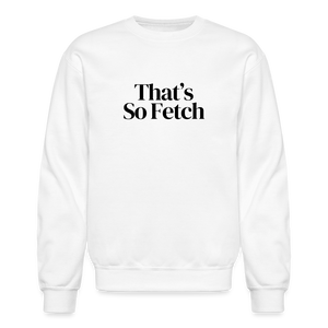 That's So Fetch Large Print Crewneck Sweatshirt - white