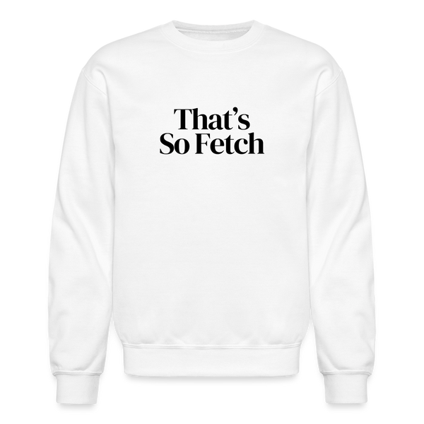 That's So Fetch Large Print Crewneck Sweatshirt - white