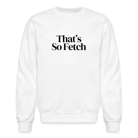 That's So Fetch Large Print Crewneck Sweatshirt - white