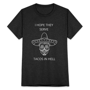 I Hope They Serve Tacos in Hell T-Shirt - heather black