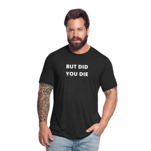 But Did You Die T-Shirt - heather black