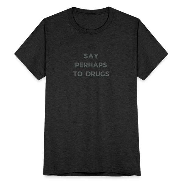 Say Perhaps To Drugs T-Shirt - heather black