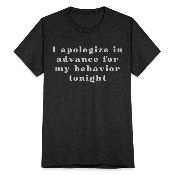 I apologize in advance for my behavior tonight T-Shirt - heather black