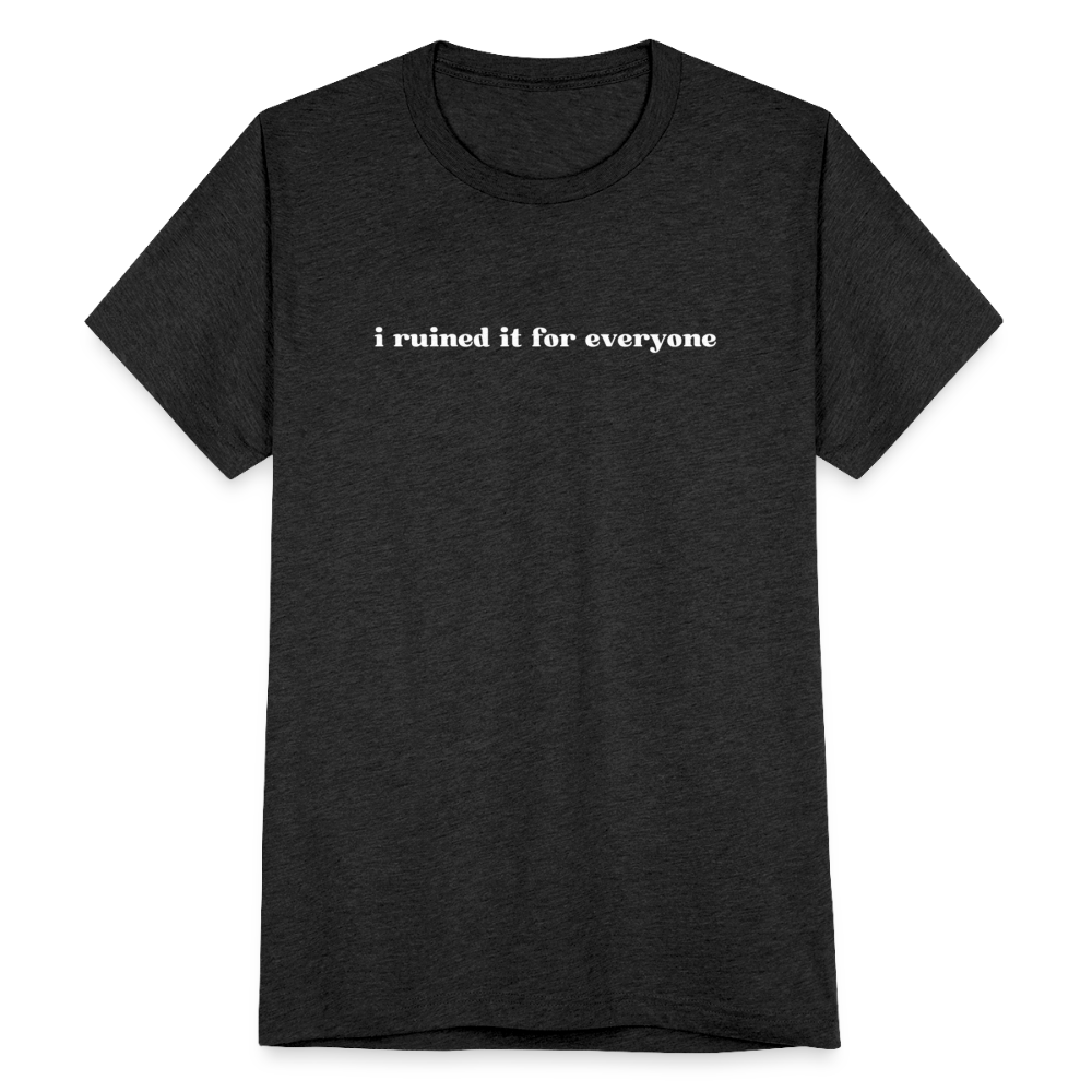 I ruined it for everyone T-Shirt - heather black