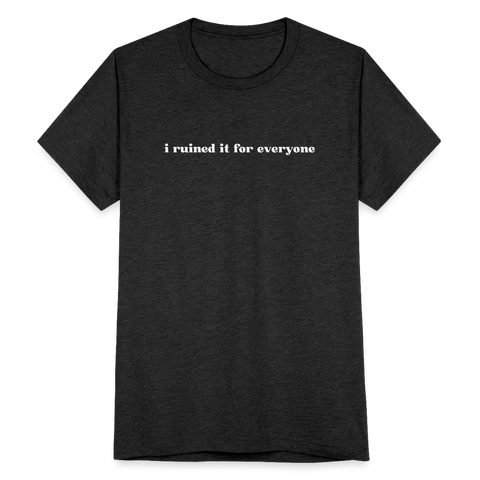 I ruined it for everyone T-Shirt - heather black