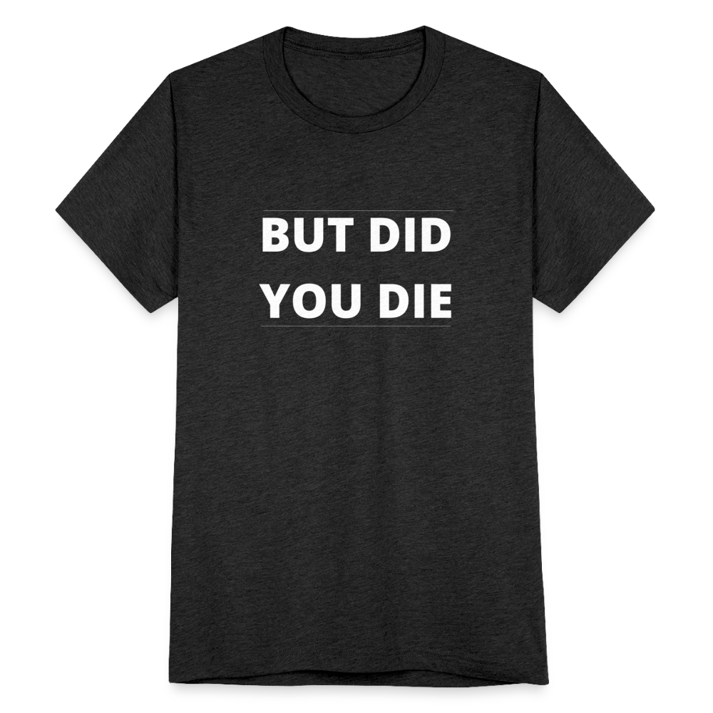 But Did You Die T-Shirt - heather black