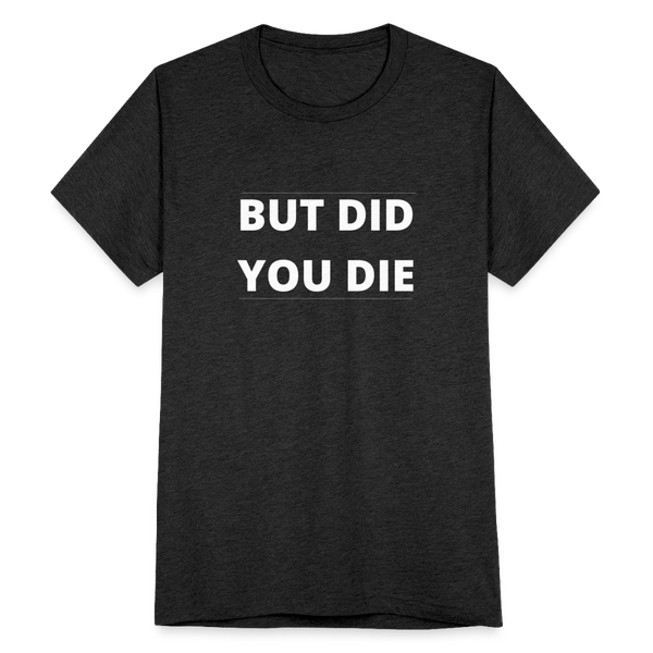 But Did You Die T-Shirt - heather black