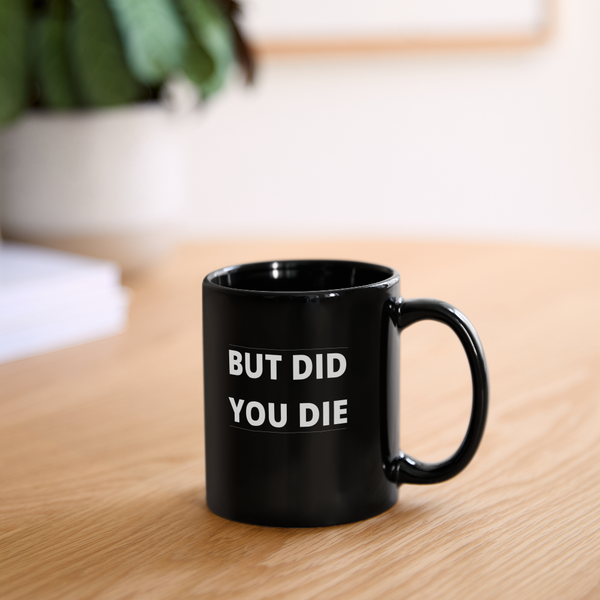 But Did You Die Mug - black