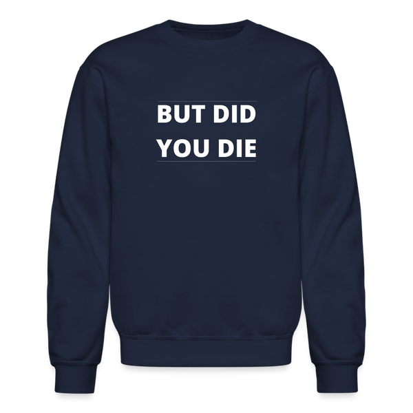 But Did You Die Crewneck Sweatshirt - navy