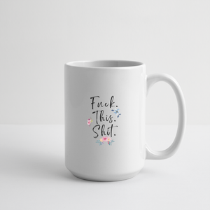 Fuck This Shit Mug 15 oz - white