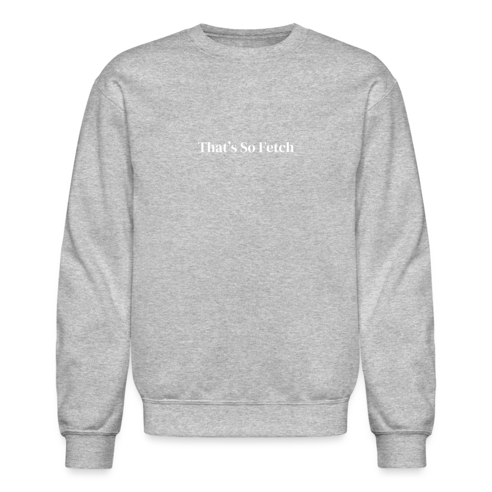 That's So Fetch Crewneck Sweatshirt - heather gray