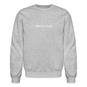 That's So Fetch Crewneck Sweatshirt - heather gray