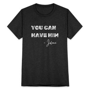 You Can Have Him T-Shirt - heather black