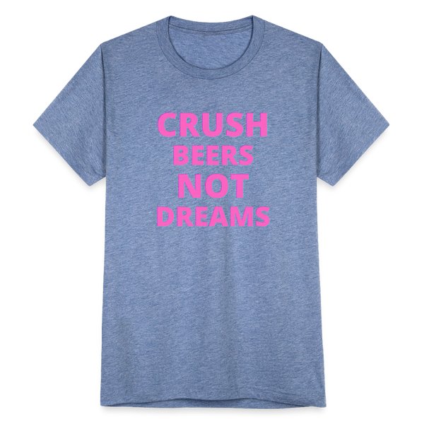 Crush Beers Not Dreams T-Shirt - heather blue