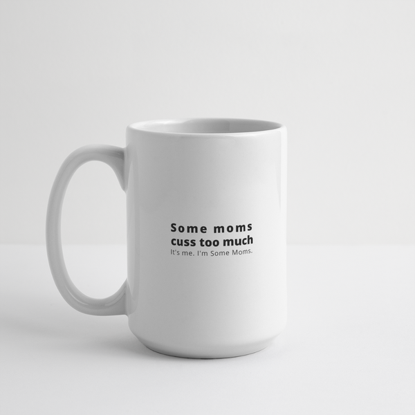 Some Moms Cuss Too Much. It's Me. I'm Some Moms Mug 15 oz - white