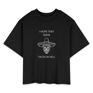 I Hope They Serve Tacos In Hell Women's Boxy Tee - black