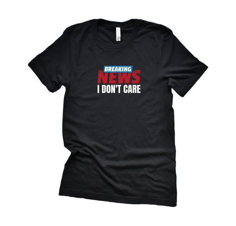 Breaking News: I Don't Care T-Shirt