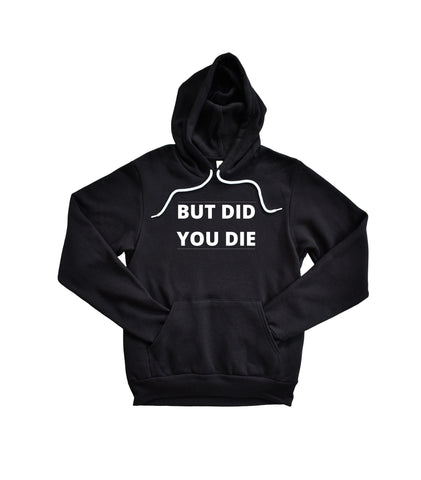 But Did You Die Hoodie