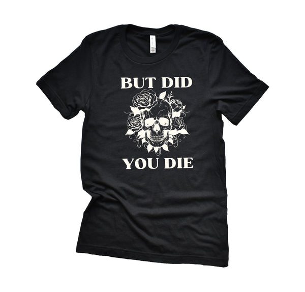 But Did You Die T-Shirt