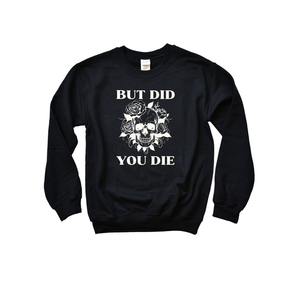 But Did You Die Sweatshirt