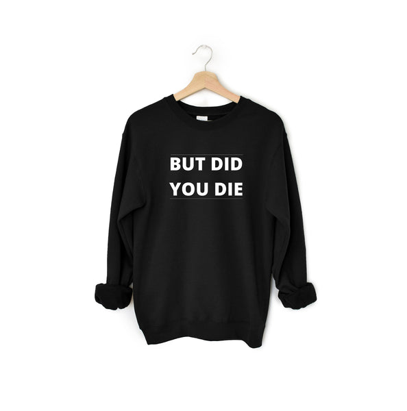 But Did You Die Crewneck