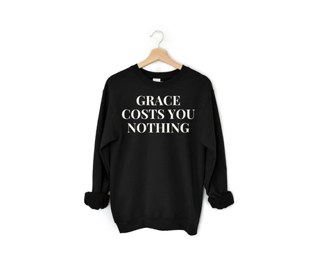 Grace Costs You Nothing Sweatshirt