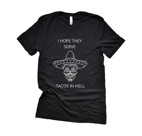 I Hope They Serve Tacos in Hell T-Shirt